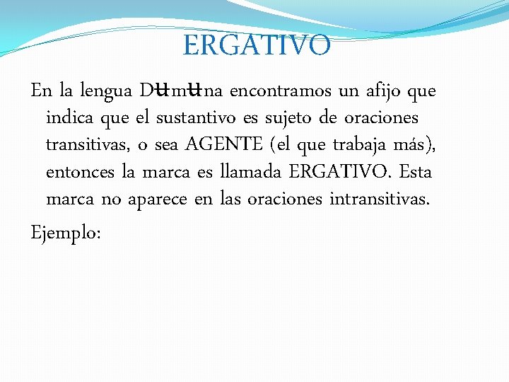 ERGATIVO En la lengua Dʉmʉna encontramos un afijo que indica que el sustantivo es