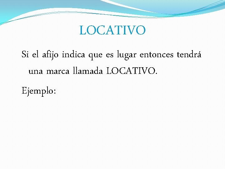 LOCATIVO Si el afijo indica que es lugar entonces tendrá una marca llamada LOCATIVO.