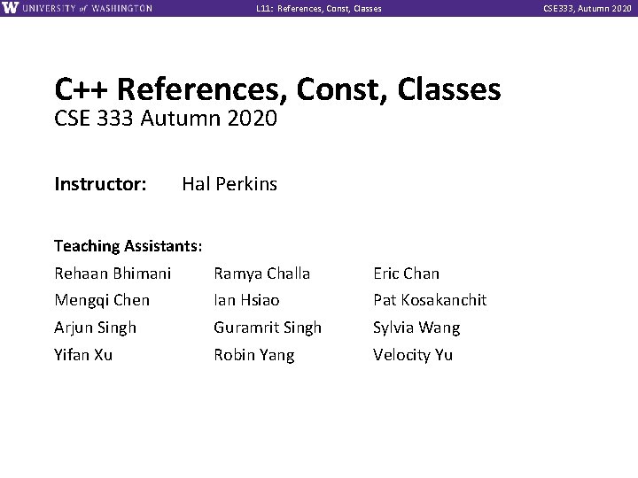 L 11: References, Const, Classes C++ References, Const, Classes CSE 333 Autumn 2020 Instructor: