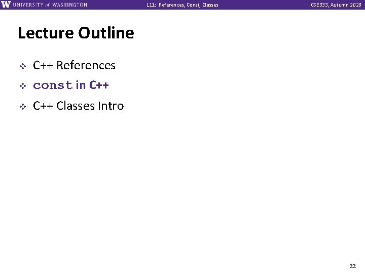 L 11: References, Const, Classes CSE 333, Autumn 2020 Lecture Outline v C++ References