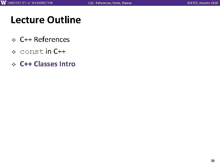 L 11: References, Const, Classes CSE 333, Autumn 2020 Lecture Outline v C++ References