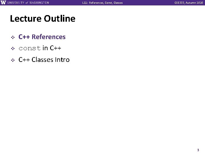 L 11: References, Const, Classes CSE 333, Autumn 2020 Lecture Outline v C++ References