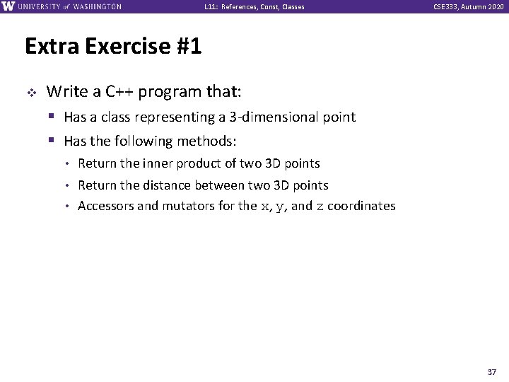 L 11: References, Const, Classes CSE 333, Autumn 2020 Extra Exercise #1 v Write