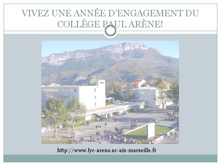 VIVEZ UNE ANNÉE D’ENGAGEMENT DU COLLÈGE PAUL ARÈNE! http: //www. lyc-arene. ac-aix-marseille. fr 