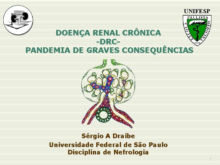 UNIFESP DOENÇA RENAL CRÔNICA -DRCPANDEMIA DE GRAVES CONSEQUÊNCIAS Sérgio A Draibe Universidade Federal de