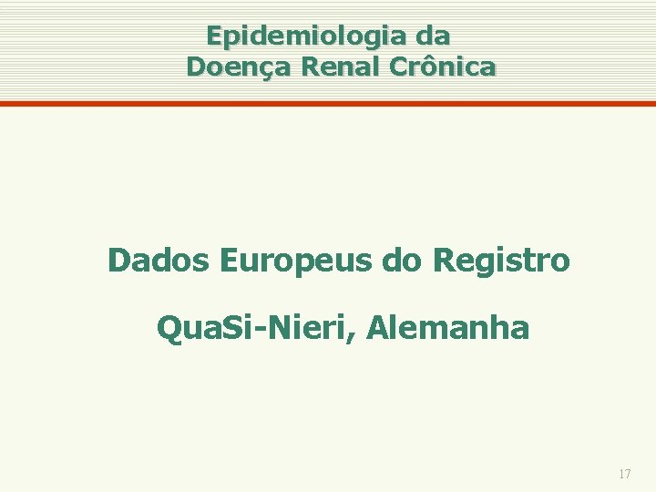 Epidemiologia da Doença Renal Crônica Dados Europeus do Registro Qua. Si-Nieri, Alemanha 17 
