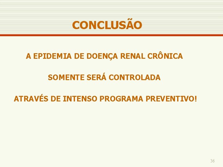 CONCLUSÃO A EPIDEMIA DE DOENÇA RENAL CRÔNICA SOMENTE SERÁ CONTROLADA ATRAVÉS DE INTENSO PROGRAMA