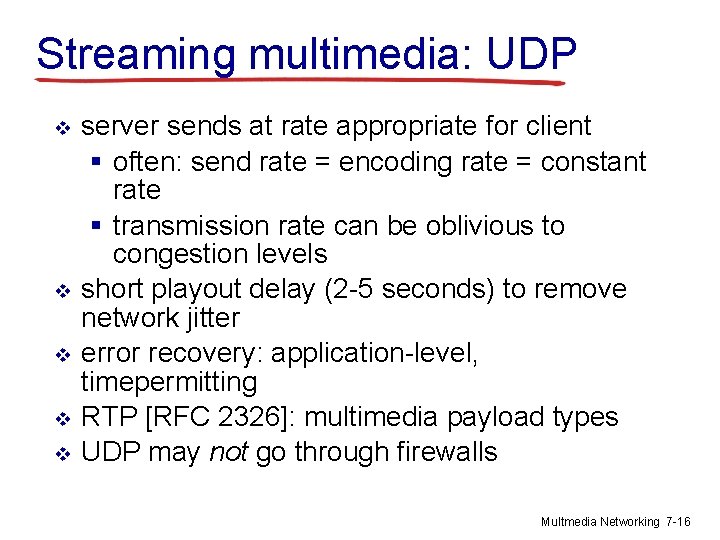 Streaming multimedia: UDP v v v server sends at rate appropriate for client §