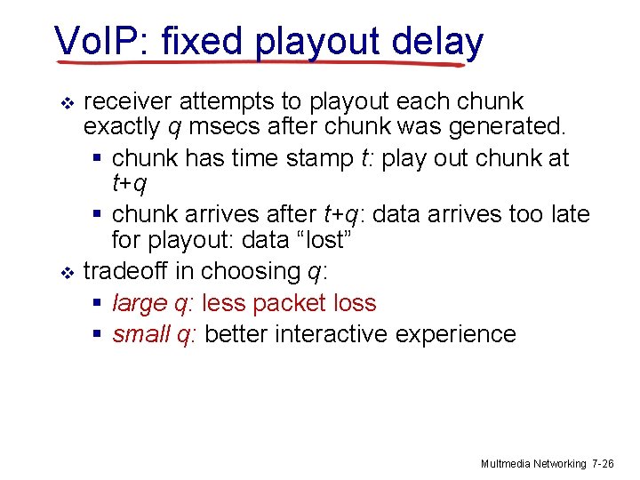 Vo. IP: fixed playout delay v v receiver attempts to playout each chunk exactly