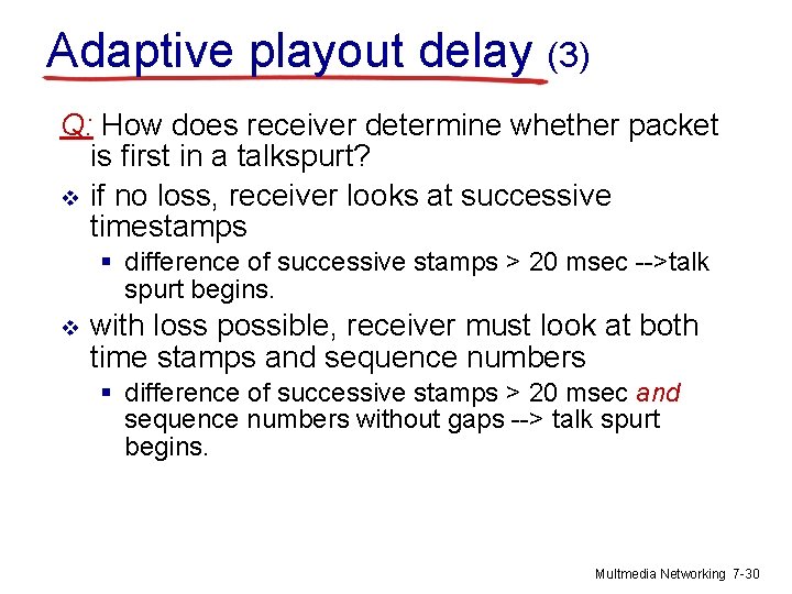 Adaptive playout delay (3) Q: How does receiver determine whether packet is first in