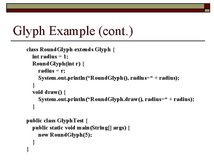 Glyph Example (cont. ) class Round. Glyph extends Glyph { int radius = 1;