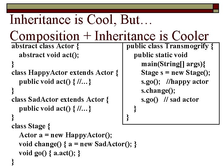 Inheritance is Cool, But… Composition + Inheritance is Cooler abstract class Actor { public