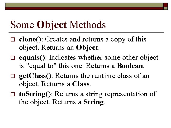 Some Object Methods o o clone(): Creates and returns a copy of this object.