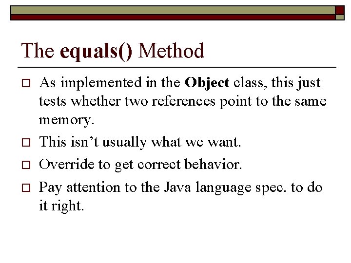 The equals() Method o o As implemented in the Object class, this just tests