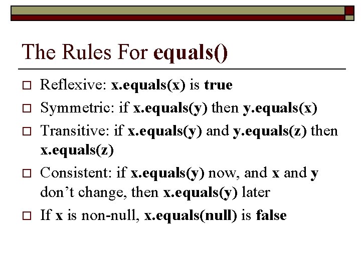 The Rules For equals() o o o Reflexive: x. equals(x) is true Symmetric: if