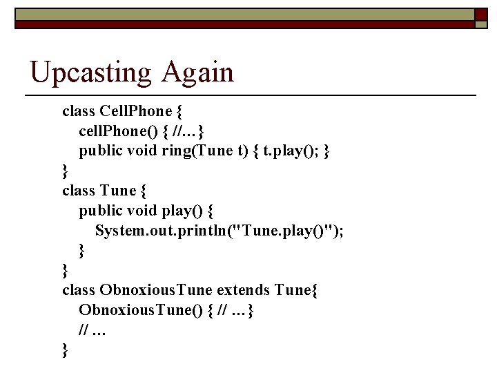 Upcasting Again class Cell. Phone { cell. Phone() { //…} public void ring(Tune t)