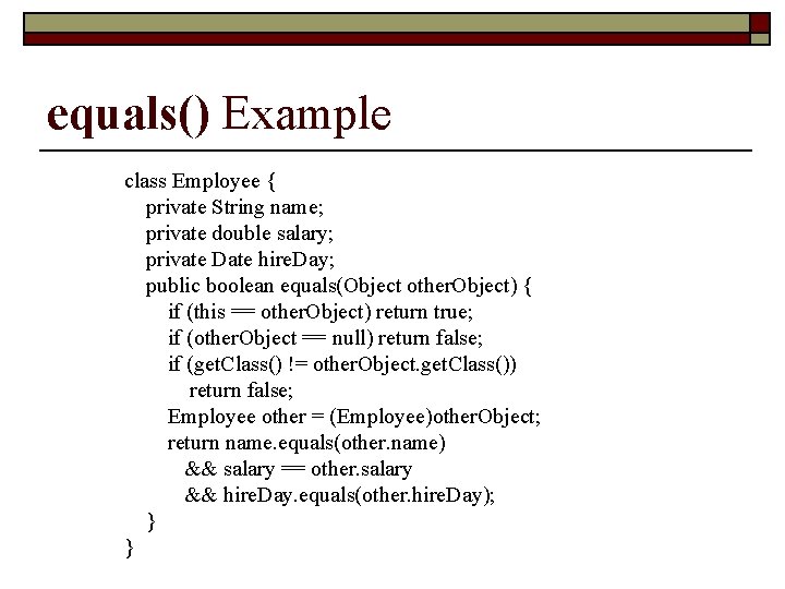 equals() Example class Employee { private String name; private double salary; private Date hire.