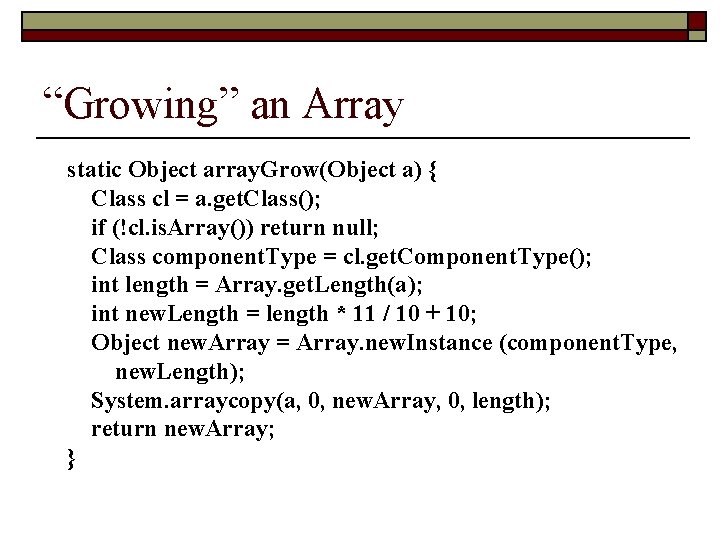 “Growing” an Array static Object array. Grow(Object a) { Class cl = a. get.