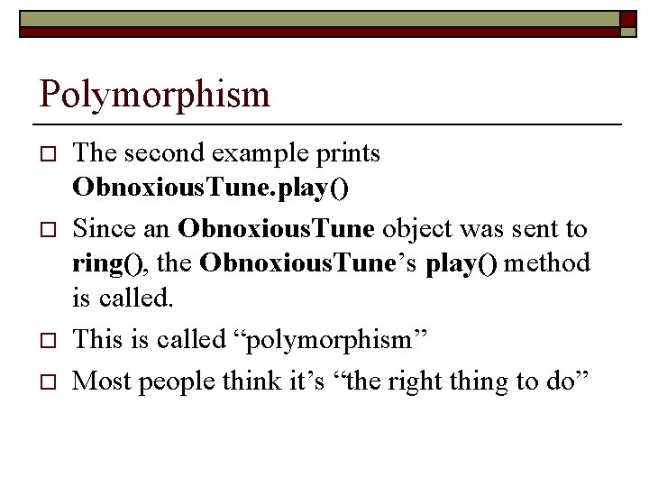 Polymorphism o o The second example prints Obnoxious. Tune. play() Since an Obnoxious. Tune