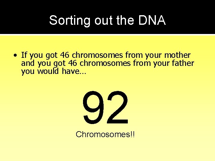 Sorting out the DNA • If you got 46 chromosomes from your mother and