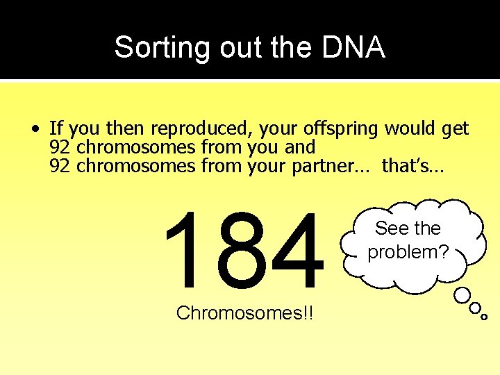 Sorting out the DNA • If you then reproduced, your offspring would get 92