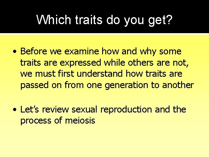 Which traits do you get? • Before we examine how and why some traits