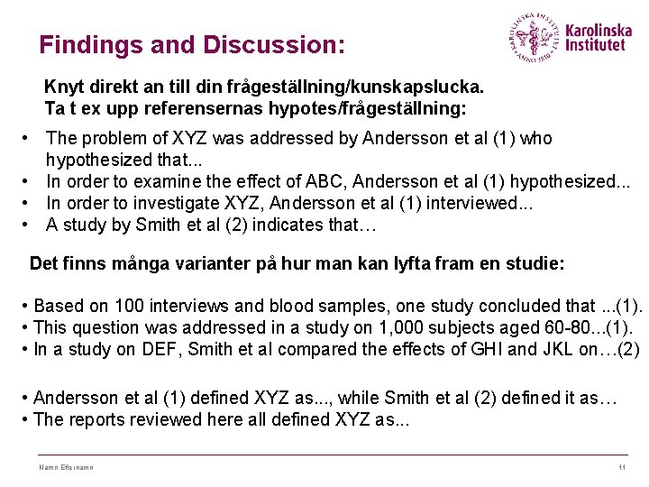 Findings and Discussion: Knyt direkt an till din frågeställning/kunskapslucka. Ta t ex upp referensernas