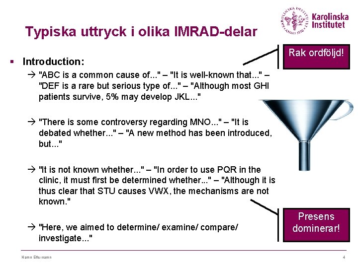 Typiska uttryck i olika IMRAD-delar § Introduction: Rak ordföljd! "ABC is a common cause