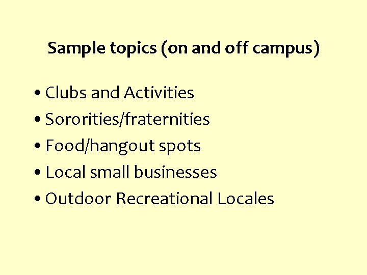 Sample topics (on and off campus) • Clubs and Activities • Sororities/fraternities • Food/hangout