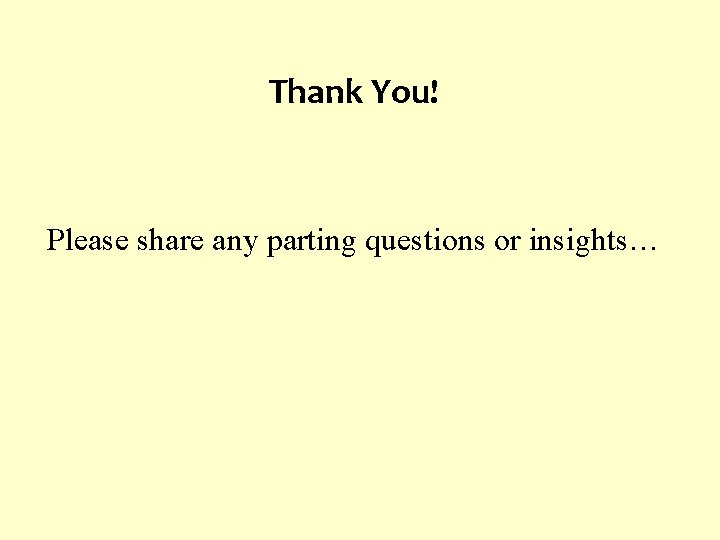 Thank You! Please share any parting questions or insights… 