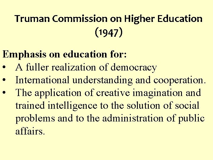 Truman Commission on Higher Education (1947) Emphasis on education for: • A fuller realization