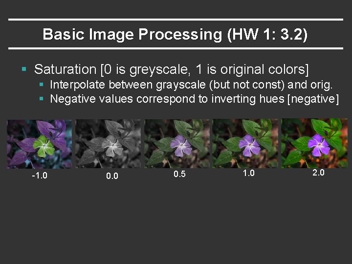 Basic Image Processing (HW 1: 3. 2) § Saturation [0 is greyscale, 1 is
