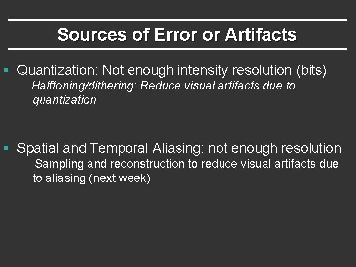 Sources of Error or Artifacts § Quantization: Not enough intensity resolution (bits) Halftoning/dithering: Reduce