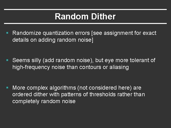 Random Dither § Randomize quantization errors [see assignment for exact details on adding random