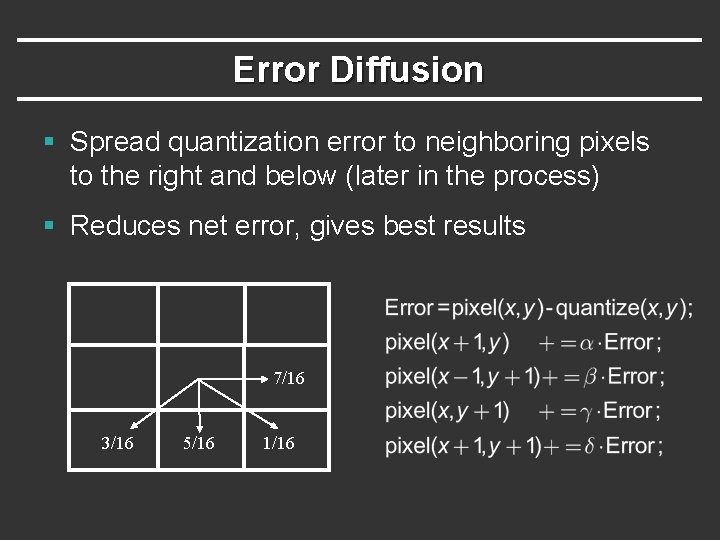 Error Diffusion § Spread quantization error to neighboring pixels to the right and below