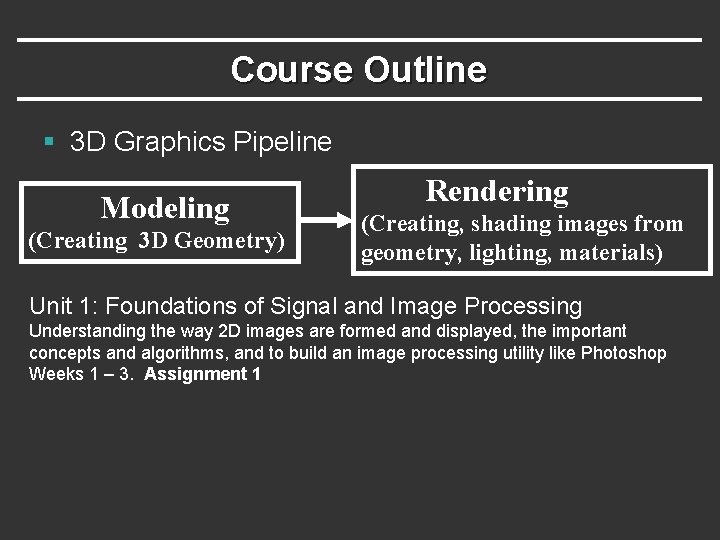 Course Outline § 3 D Graphics Pipeline Modeling (Creating 3 D Geometry) Rendering (Creating,