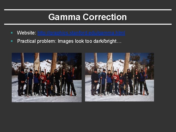 Gamma Correction § Website: http: //graphics. stanford. edu/gamma. html § Practical problem: Images look