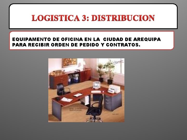 LOGISTICA 3: DISTRIBUCION EQUIPAMENTO DE OFICINA EN LA CIUDAD DE AREQUIPA PARA RECIBIR ORDEN