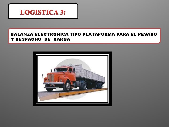 LOGISTICA 3: BALANZA ELECTRONICA TIPO PLATAFORMA PARA EL PESADO Y DESPACHO DE CARGA 