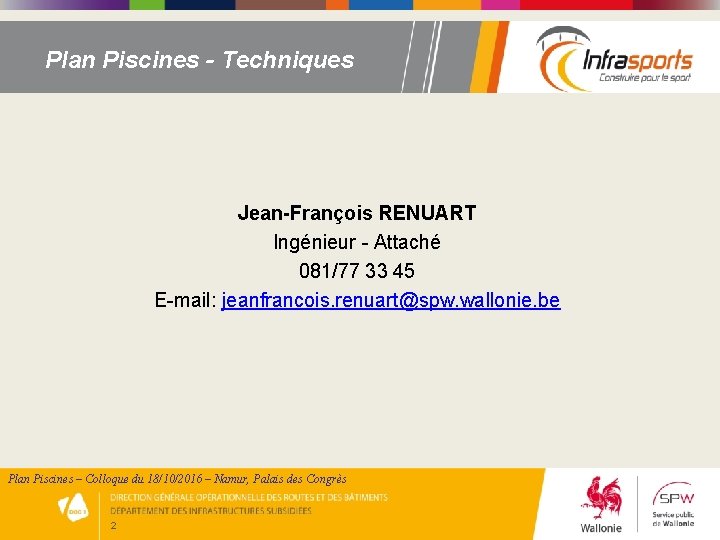 Plan Piscines - Techniques Jean-François RENUART Ingénieur - Attaché 081/77 33 45 E-mail: jeanfrancois.