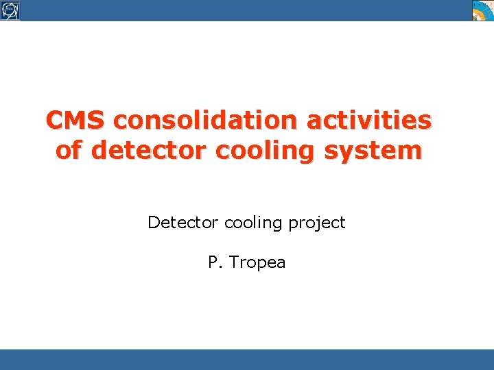 CMS consolidation activities of detector cooling system Detector cooling project P. Tropea 