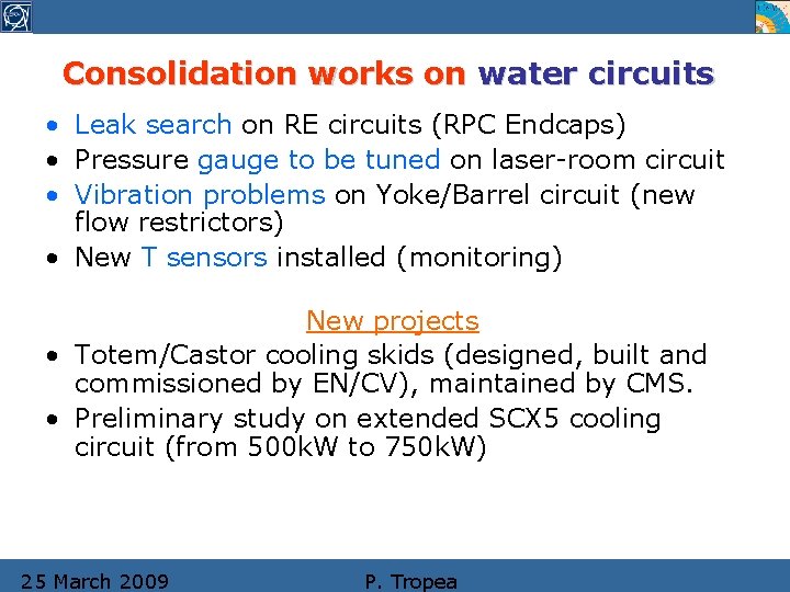 Consolidation works on water circuits • Leak search on RE circuits (RPC Endcaps) •