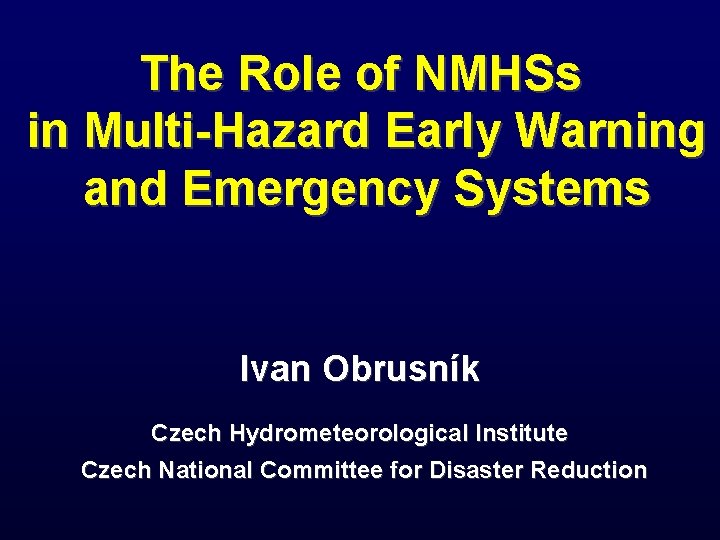 The Role of NMHSs in Multi-Hazard Early Warning and Emergency Systems Ivan Obrusník Czech