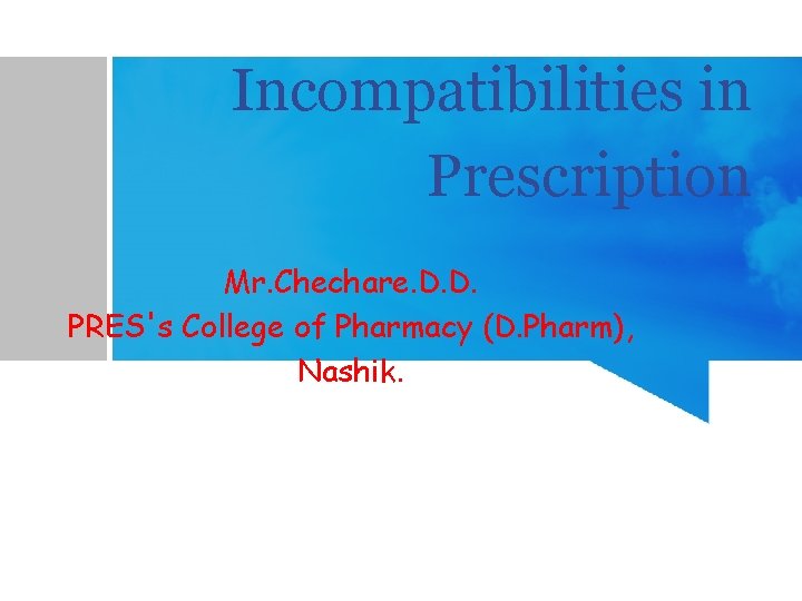 Incompatibilities in Prescription Mr. Chechare. D. D. PRES's College of Pharmacy (D. Pharm), Nashik.