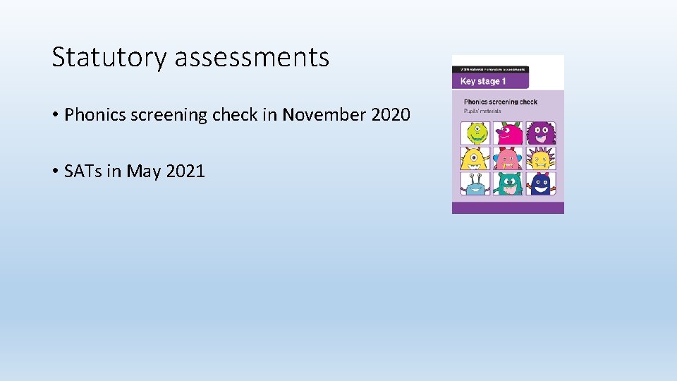 Statutory assessments • Phonics screening check in November 2020 • SATs in May 2021