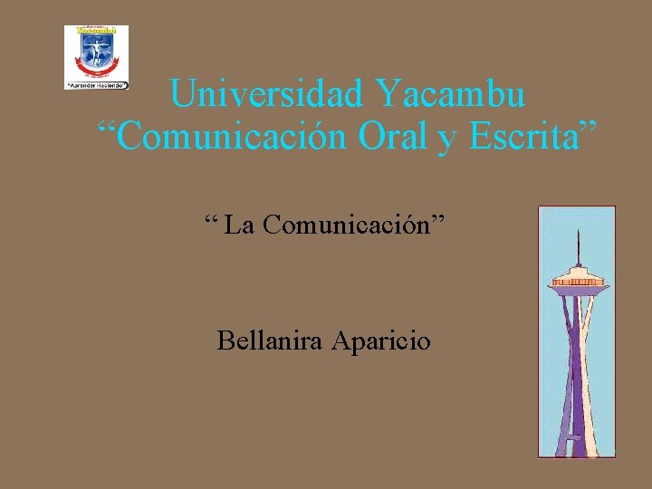Universidad Yacambu “Comunicación Oral y Escrita” “ La Comunicación” Bellanira Aparicio 