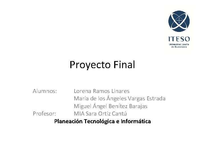 Proyecto Final Alumnos: Lorena Ramos Linares María de los Ángeles Vargas Estrada Miguel Ángel