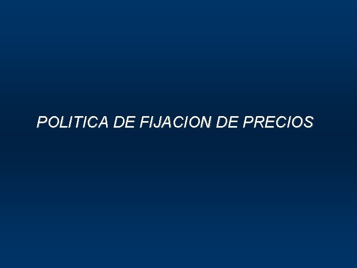 POLITICA DE FIJACION DE PRECIOS 