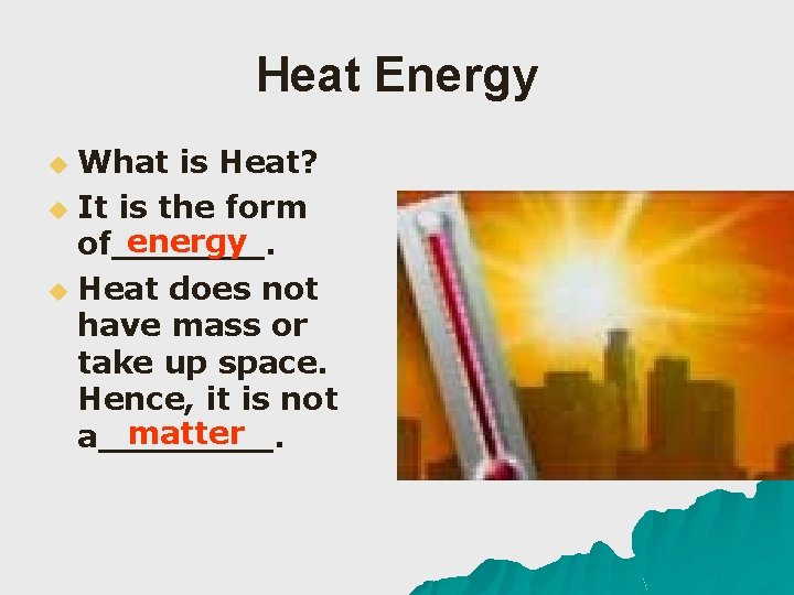 Heat Energy What is Heat? u It is the form energy of_______. u u