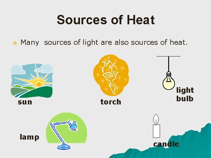 Sources of Heat u Many sources of light are also sources of heat. sun
